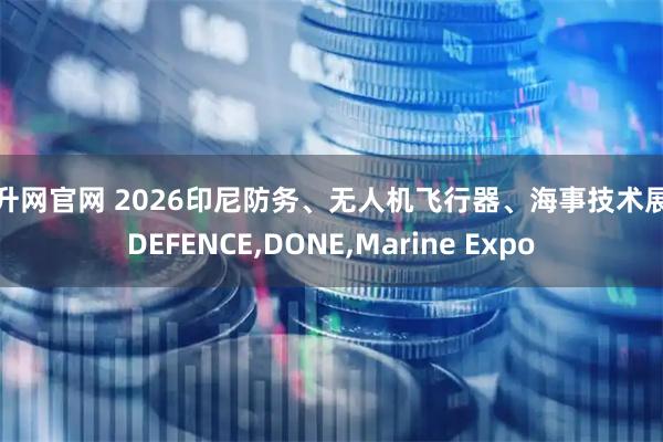 顺升网官网 2026印尼防务、无人机飞行器、海事技术展会DEFENCE,DONE,Marine Expo